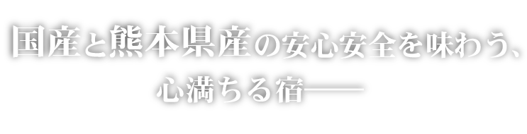 国産と熊本県産の安心安全を味わう、心満ちる宿